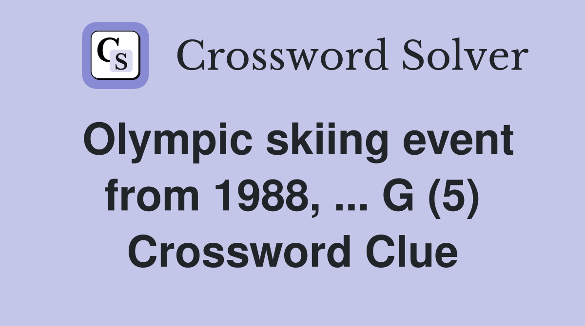 Olympic skiing event from 1988, ... G (5) Crossword Clue