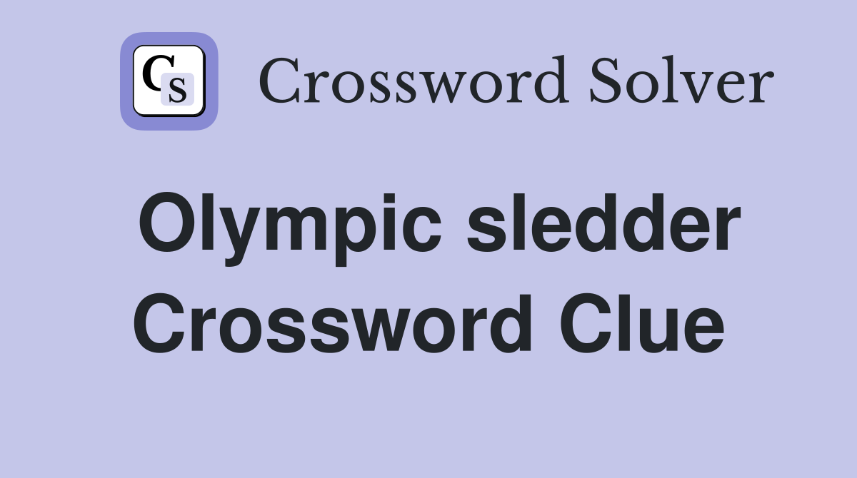Olympic sledder Crossword Clue