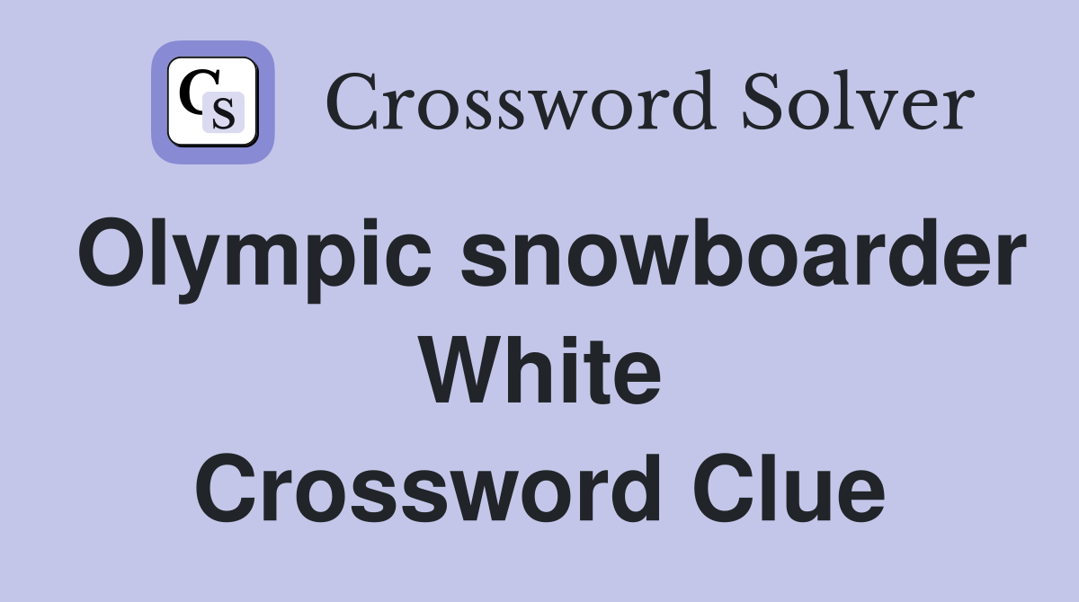 Olympic snowboarder White Crossword Clue
