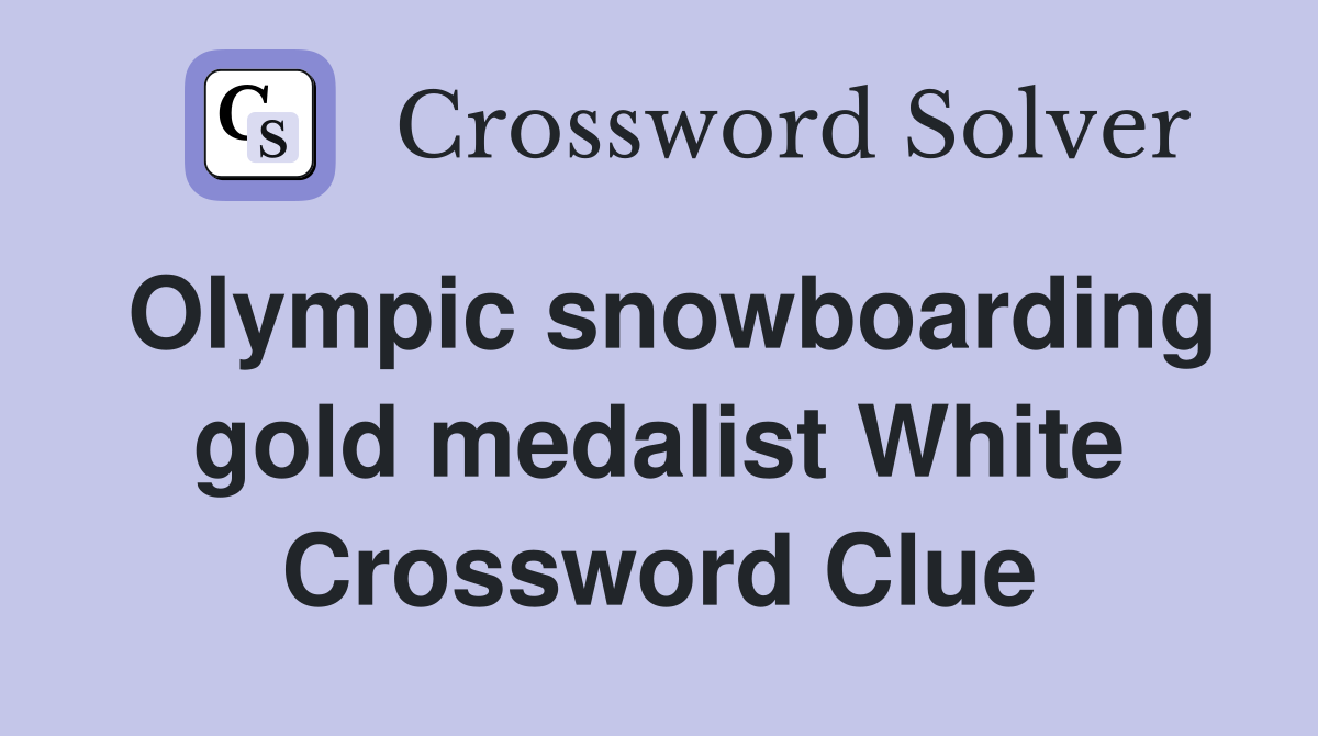 Olympic snowboarding gold medalist White Crossword Clue