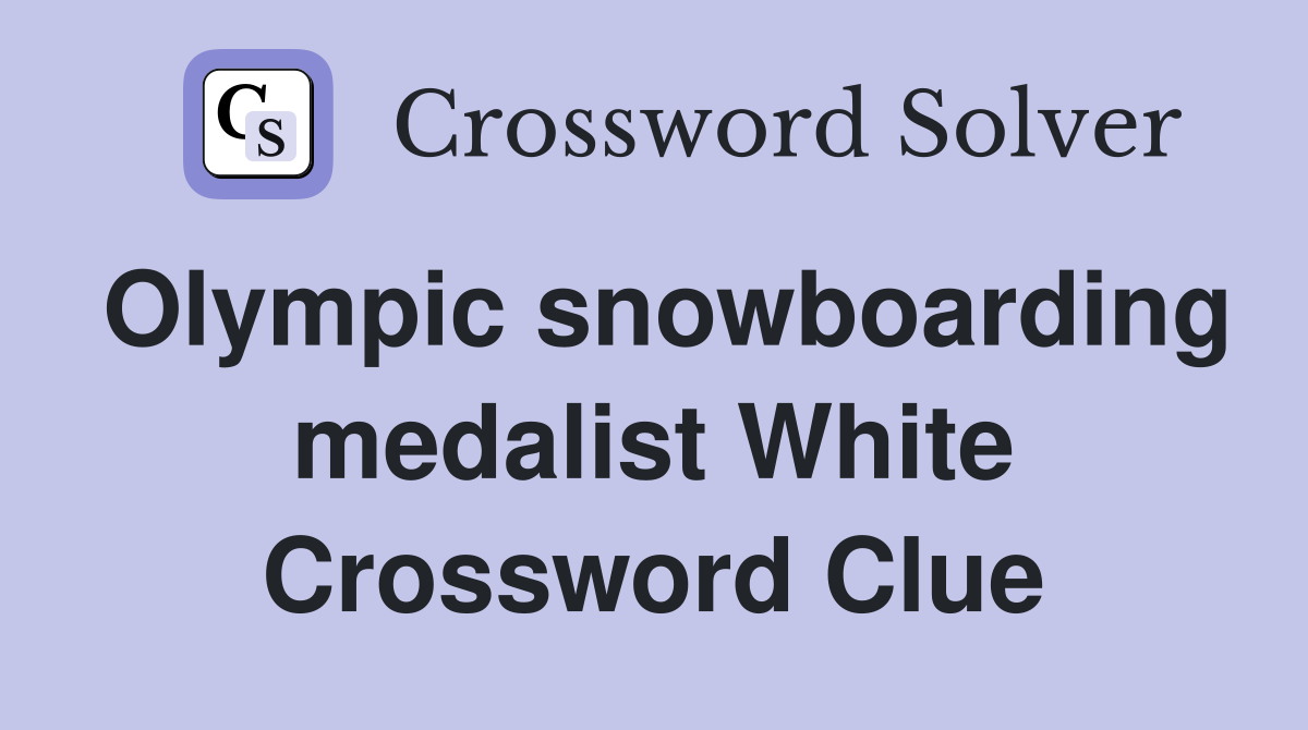 Olympic snowboarding medalist White Crossword Clue