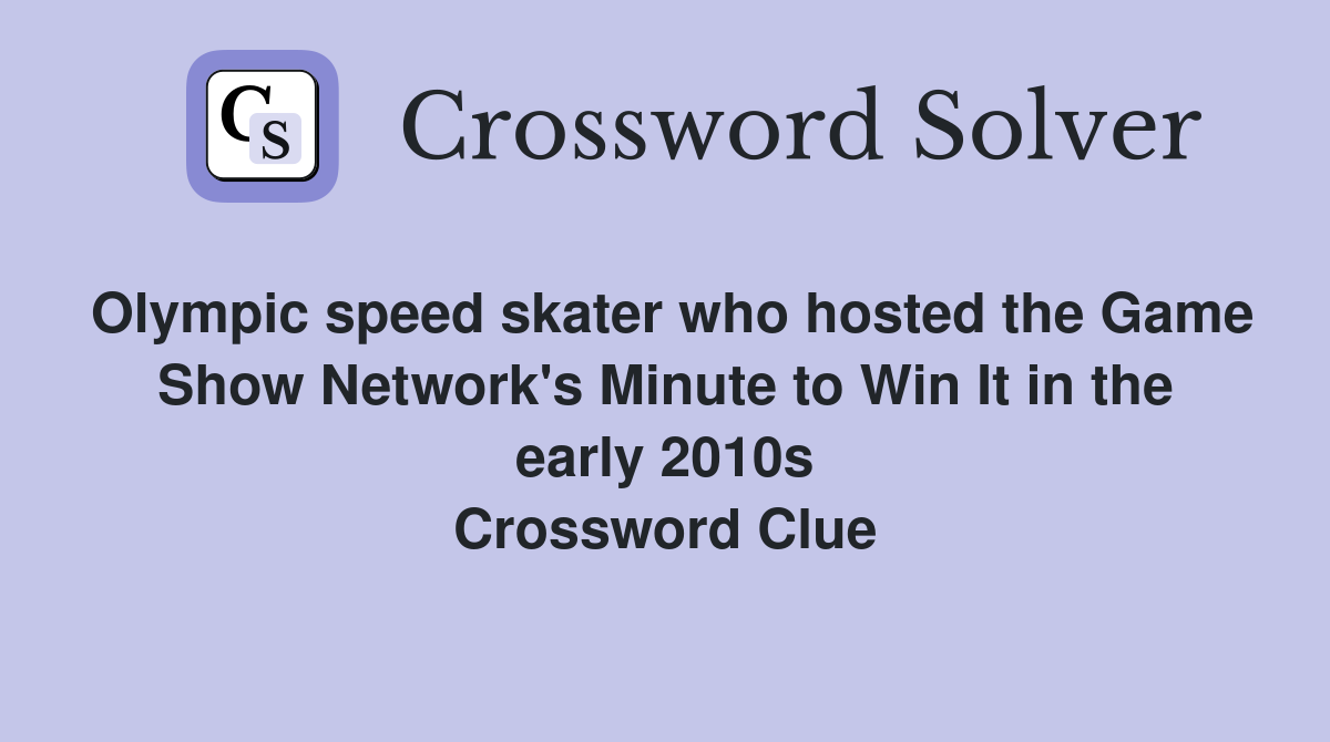 Olympic speed skater who hosted the Game Show Network's Minute to Win It in the early 2010s Crossword Clue