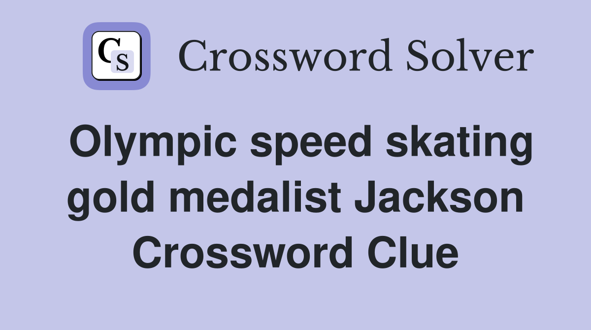 Olympic speed skating gold medalist Jackson Crossword Clue