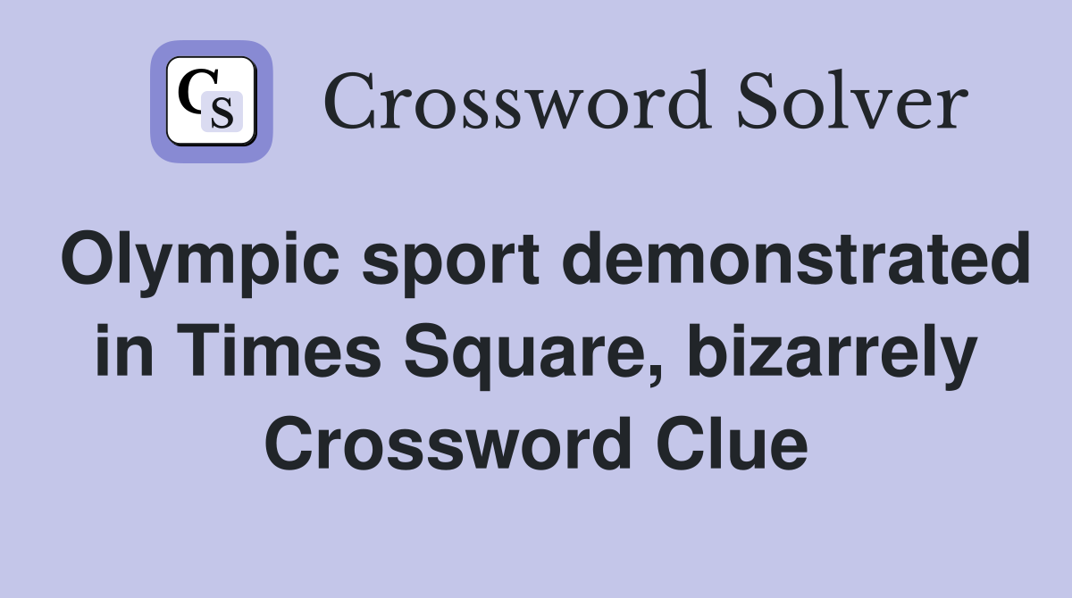 Olympic sport demonstrated in Times Square, bizarrely Crossword Clue