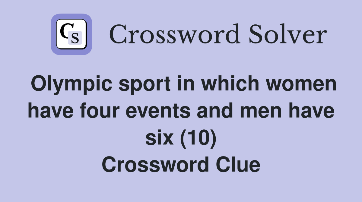 Olympic sport in which women have four events and men have six (10) Crossword Clue