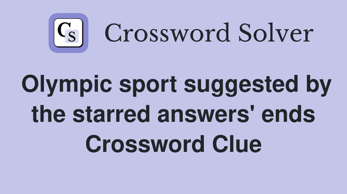 Olympic sport suggested by the starred answers' ends Crossword Clue