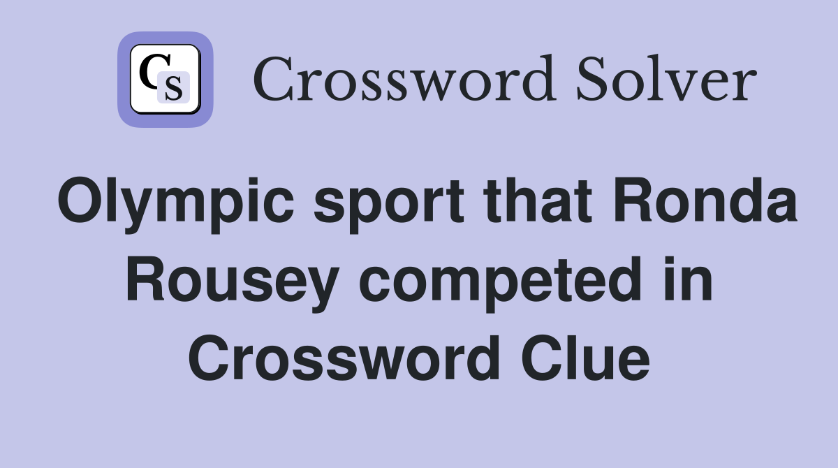 Olympic sport that Ronda Rousey competed in Crossword Clue