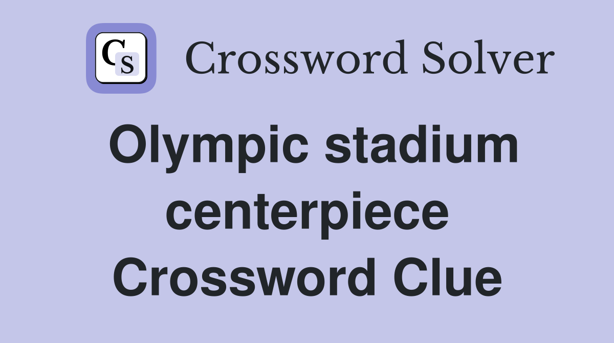 Olympic stadium centerpiece Crossword Clue