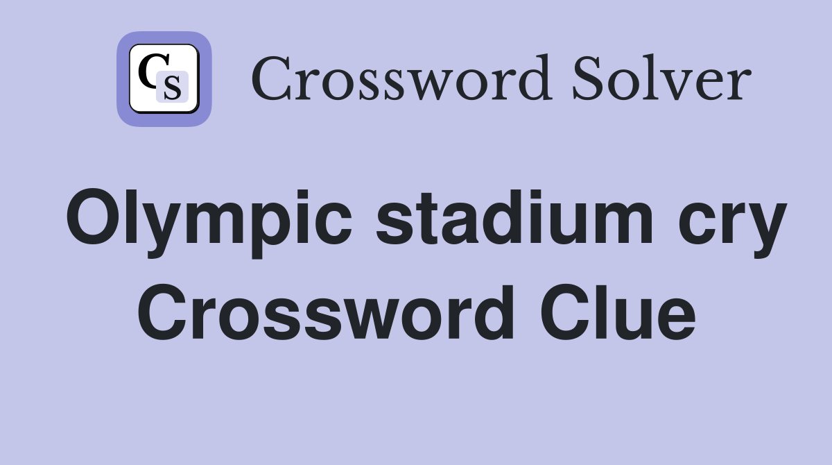 Olympic stadium cry Crossword Clue