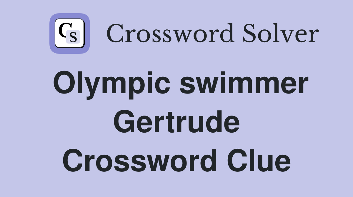 Olympic swimmer Gertrude Crossword Clue