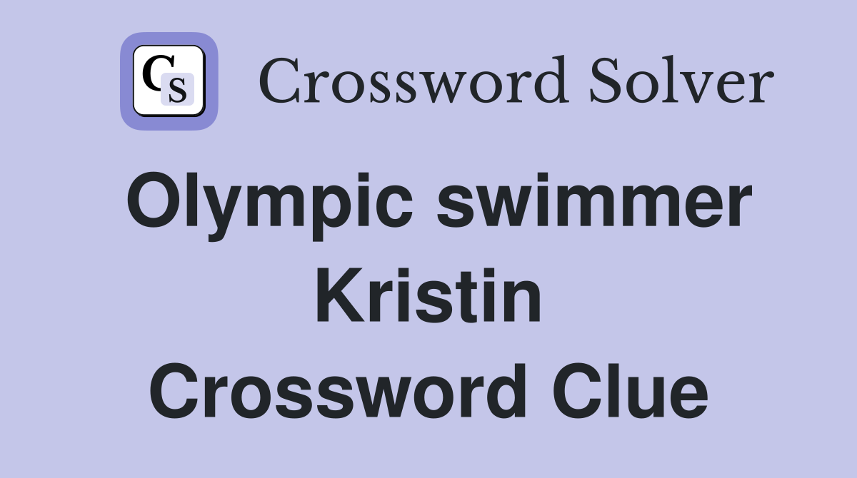 Olympic swimmer Kristin Crossword Clue