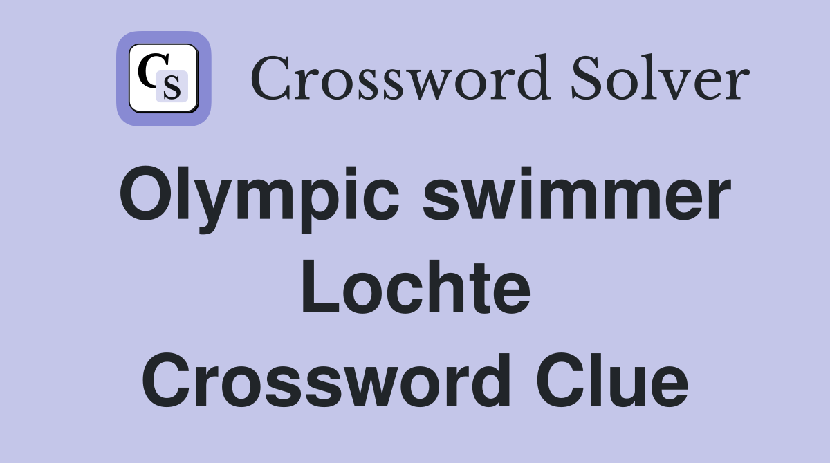 Olympic swimmer Lochte Crossword Clue