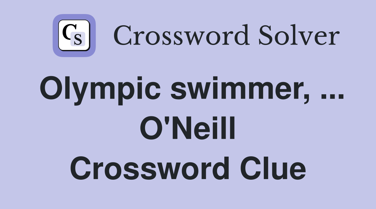 Olympic swimmer, ... O'Neill Crossword Clue