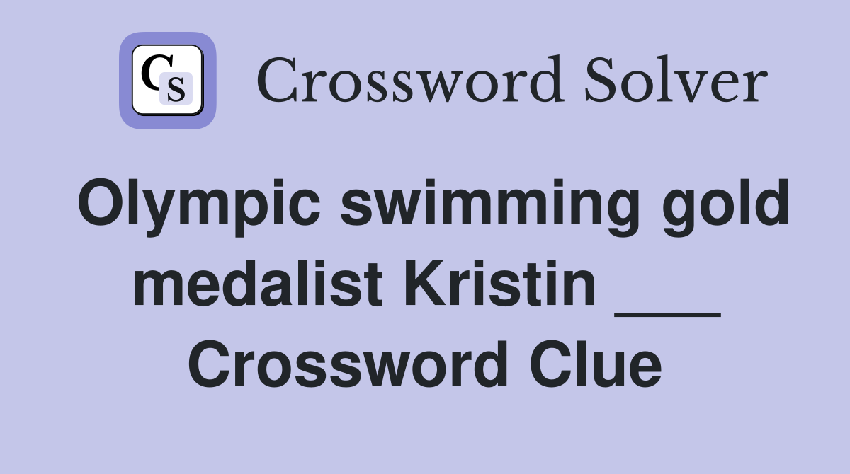 Olympic swimming gold medalist Kristin ___ Crossword Clue