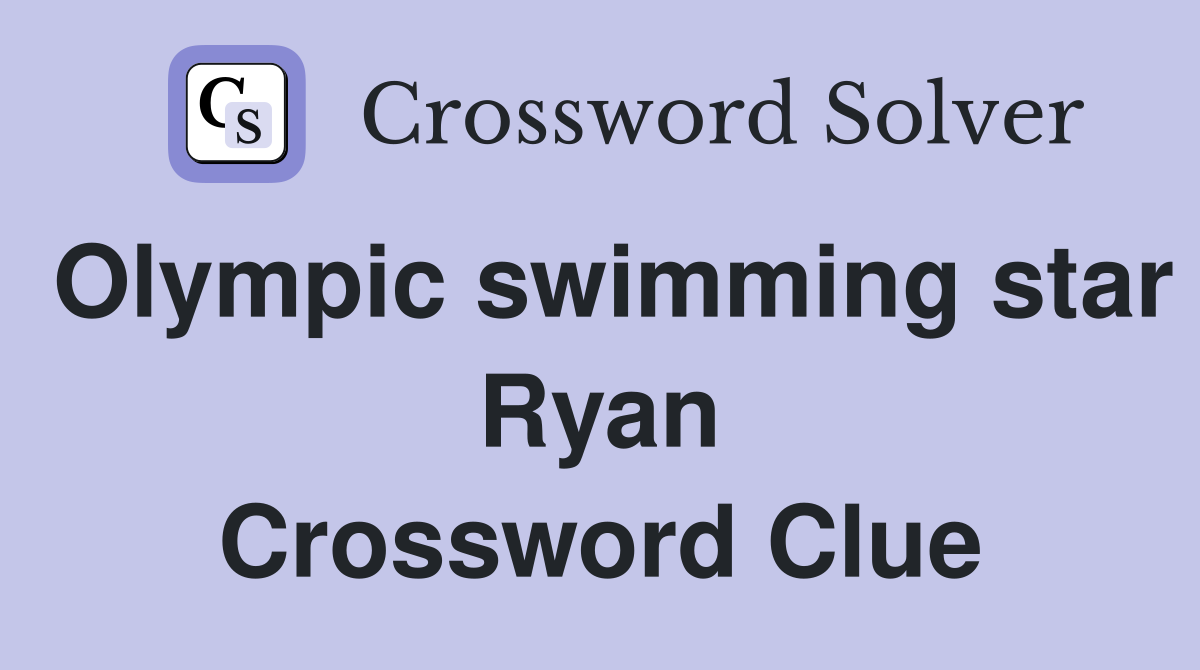 Olympic swimming star Ryan Crossword Clue