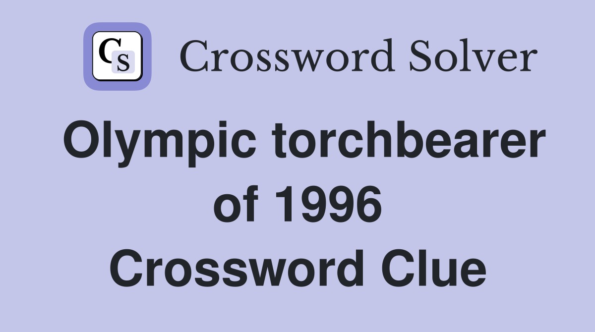 Olympic torchbearer of 1996 Crossword Clue