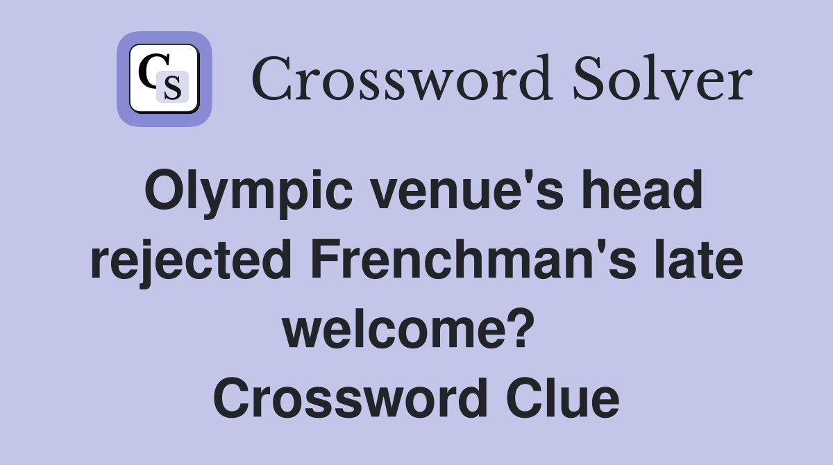 Olympic venue's head rejected Frenchman's late welcome?  Crossword Clue