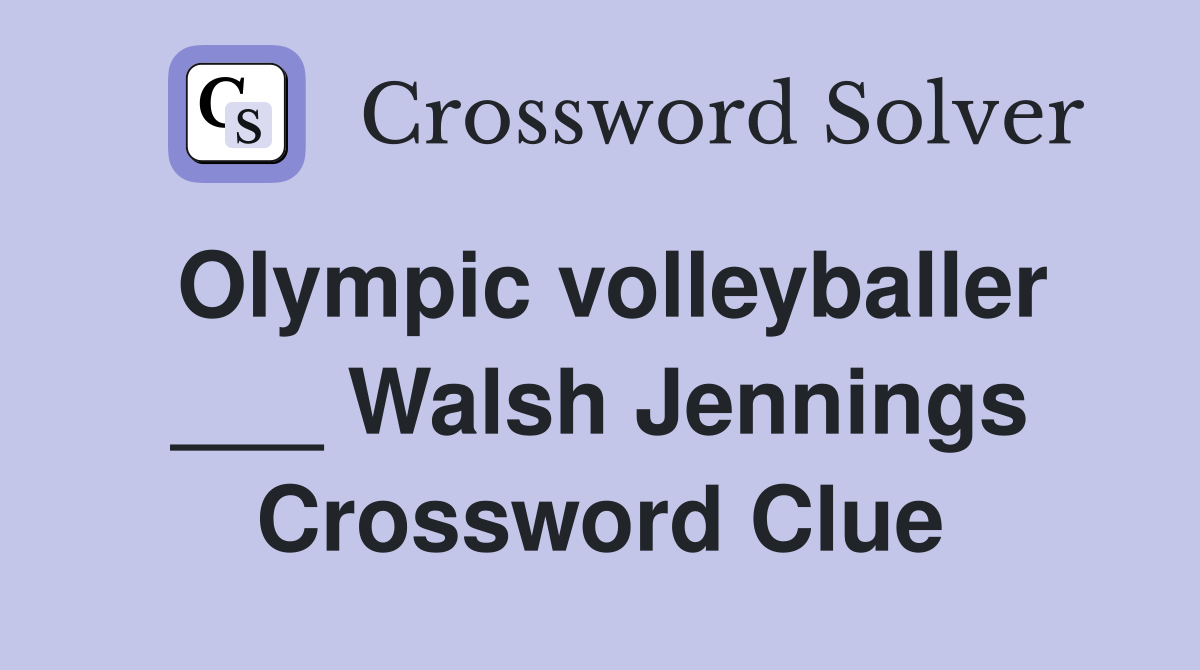 Olympic volleyballer ___ Walsh Jennings Crossword Clue
