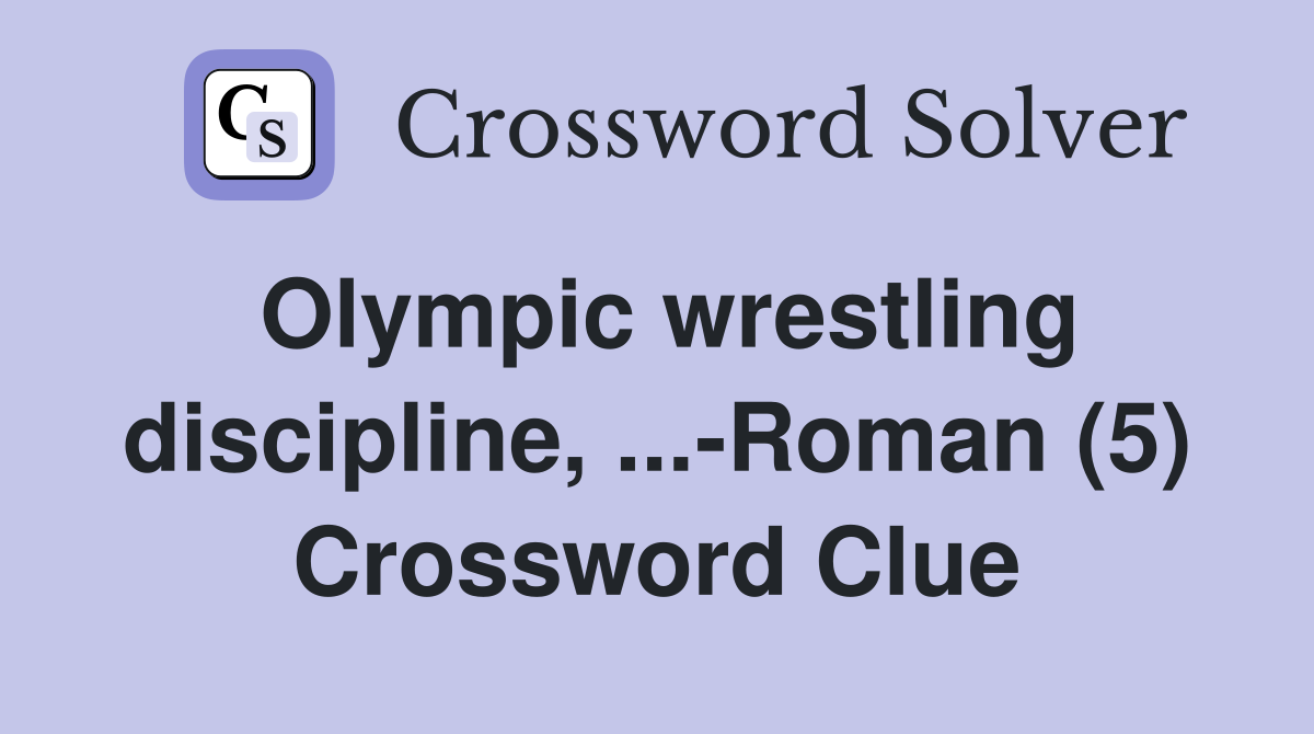 Olympic wrestling discipline, ...-Roman (5) Crossword Clue