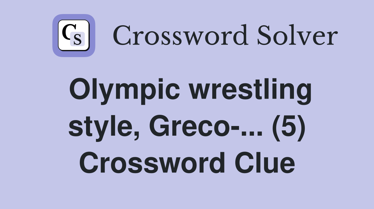 Olympic wrestling style, Greco-... (5) Crossword Clue