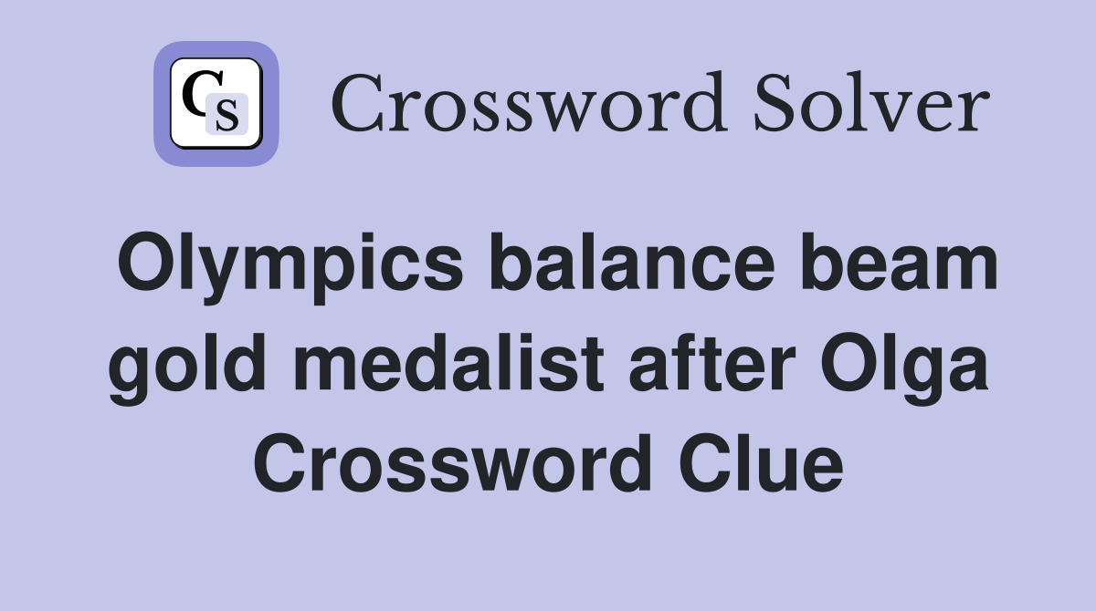 Olympics balance beam gold medalist after Olga Crossword Clue