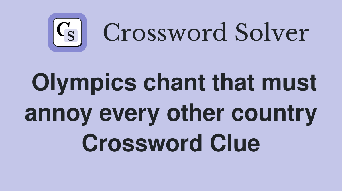 Olympics chant that must annoy every other country Crossword Clue