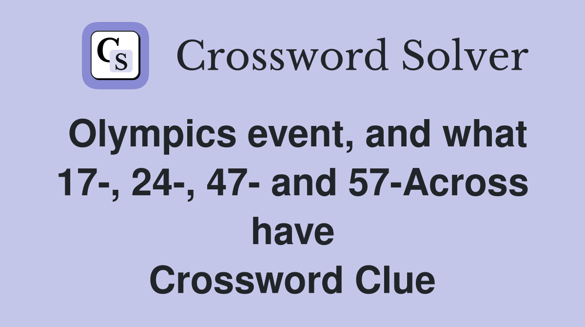 Olympics event, and what 17-, 24-, 47- and 57-Across have Crossword Clue