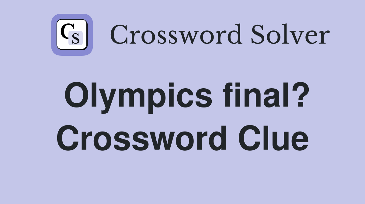 Olympics final? Crossword Clue