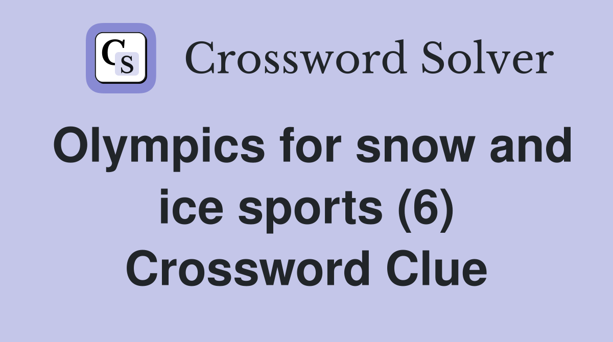 Olympics for snow and ice sports (6) Crossword Clue