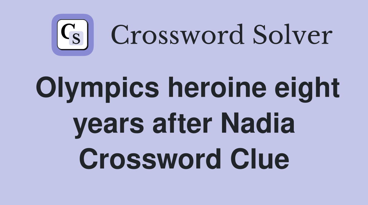 Olympics heroine eight years after Nadia Crossword Clue