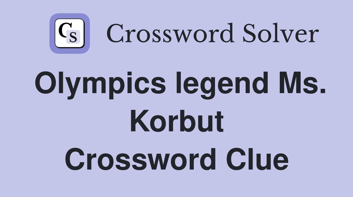Olympics legend Ms. Korbut Crossword Clue