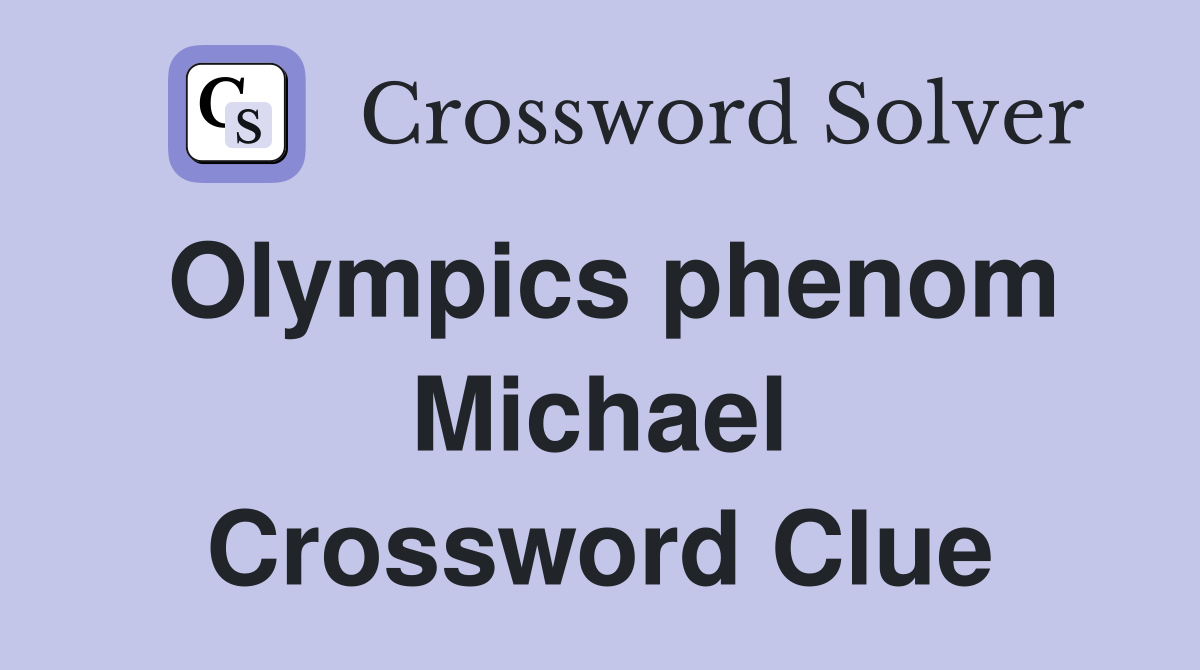 Olympics phenom Michael Crossword Clue