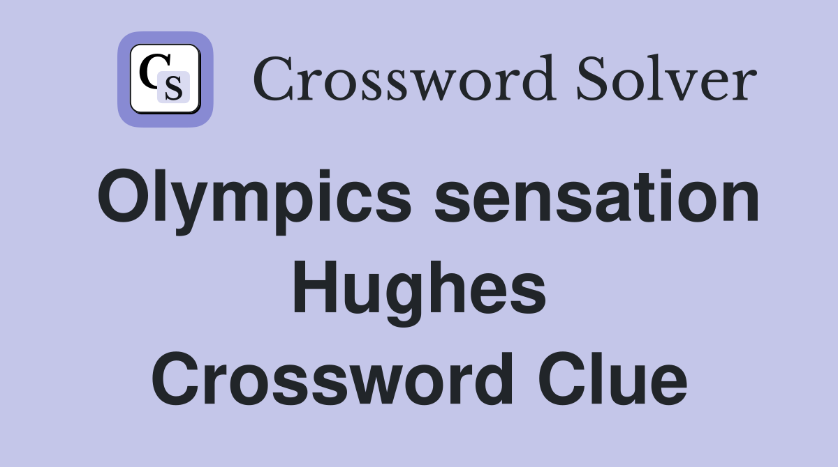 Olympics sensation Hughes Crossword Clue