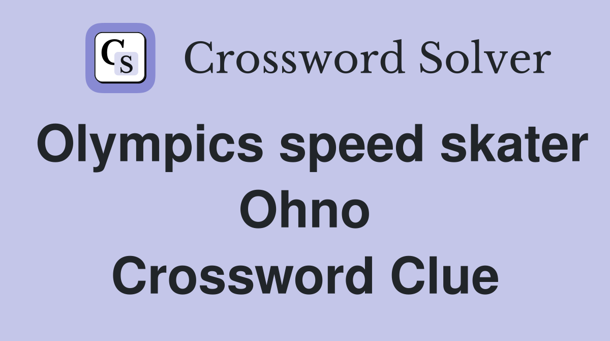 Olympics speed skater Ohno Crossword Clue
