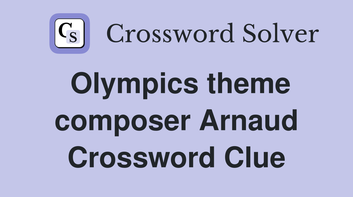 Olympics theme composer Arnaud Crossword Clue