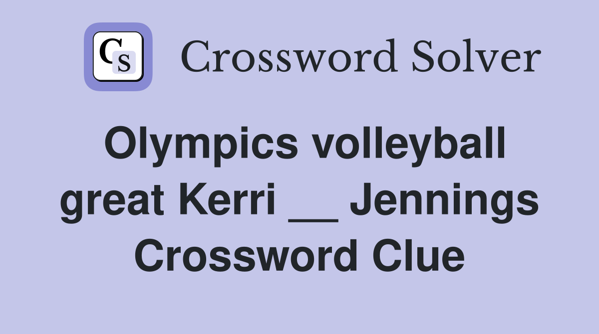 Olympics volleyball great Kerri __ Jennings Crossword Clue