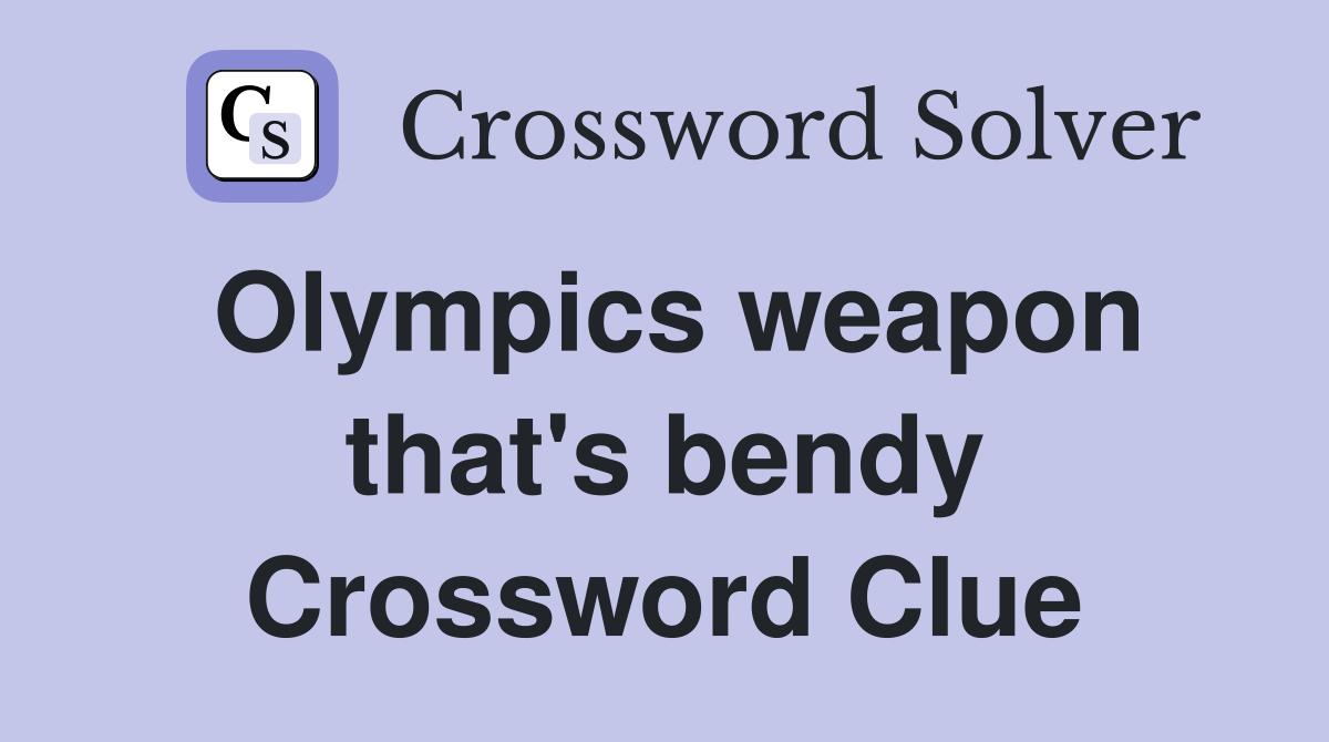 Olympics weapon that's bendy Crossword Clue