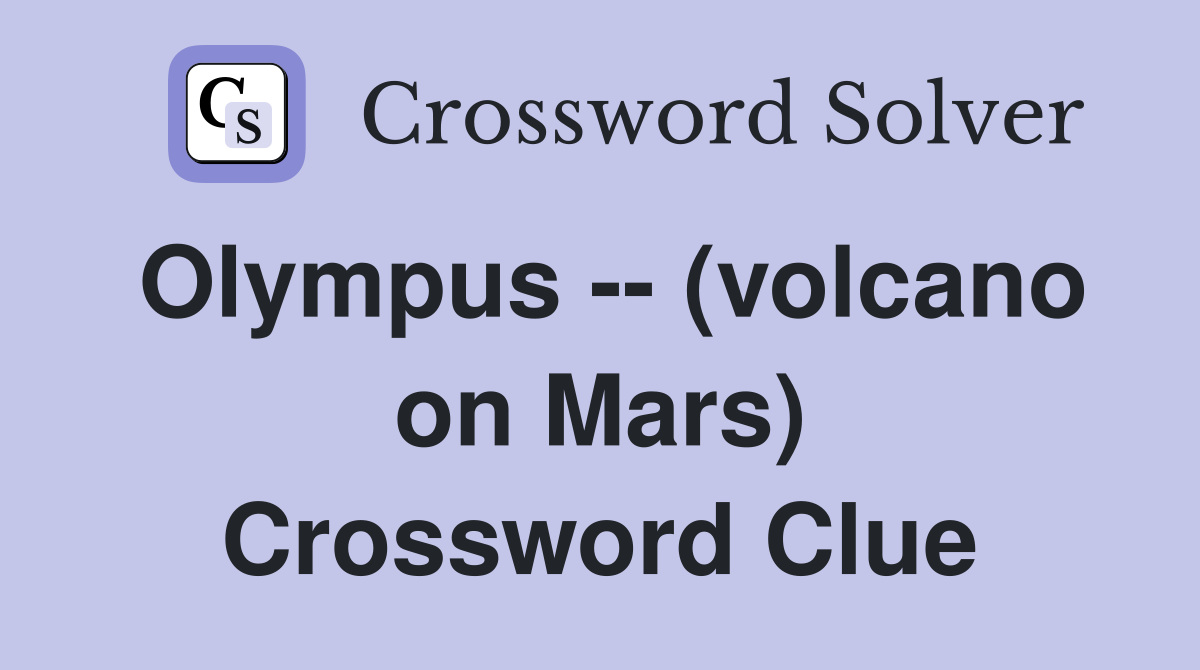 Olympus -- (volcano on Mars) Crossword Clue