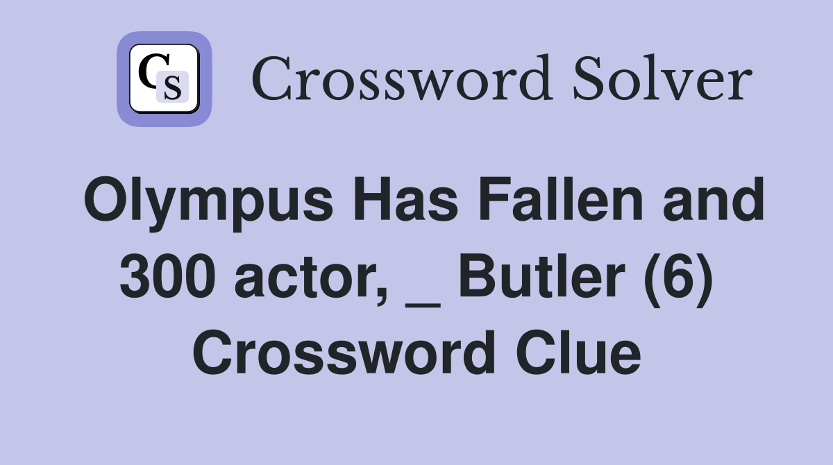 Olympus Has Fallen and 300 actor, _ Butler (6) Crossword Clue