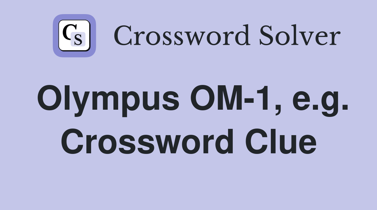 Olympus OM-1, e.g. Crossword Clue