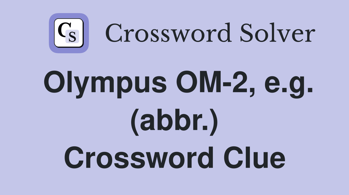 Olympus OM-2, e.g. (abbr.) Crossword Clue