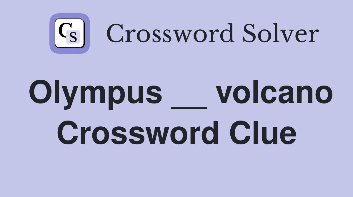 Olympus __ volcano Crossword Clue