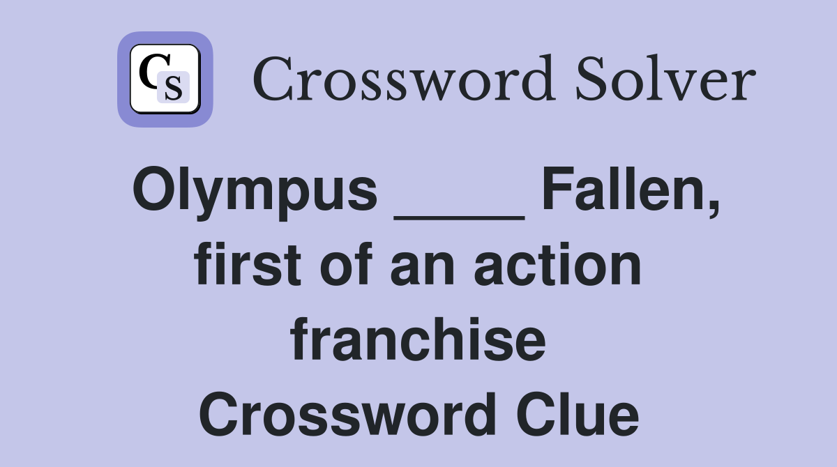 Olympus ____ Fallen, first of an action franchise Crossword Clue