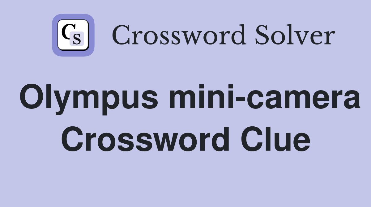 Olympus mini-camera Crossword Clue