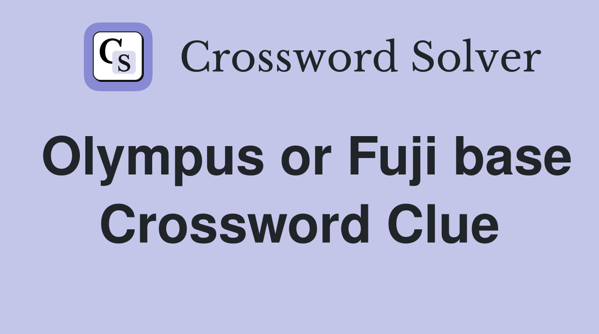 Olympus or Fuji base Crossword Clue