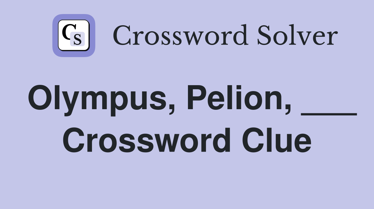 Olympus, Pelion, ___ Crossword Clue
