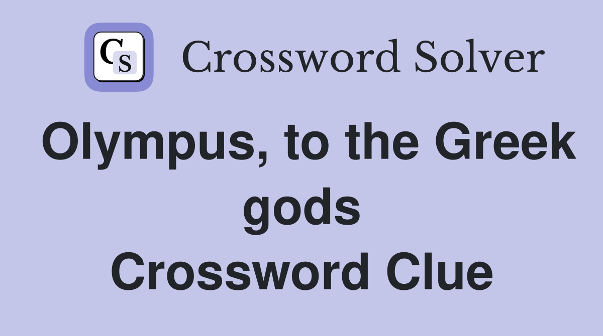 Olympus, to the Greek gods Crossword Clue