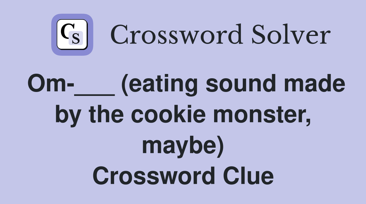 Om-___ (eating sound made by the cookie monster, maybe) Crossword Clue