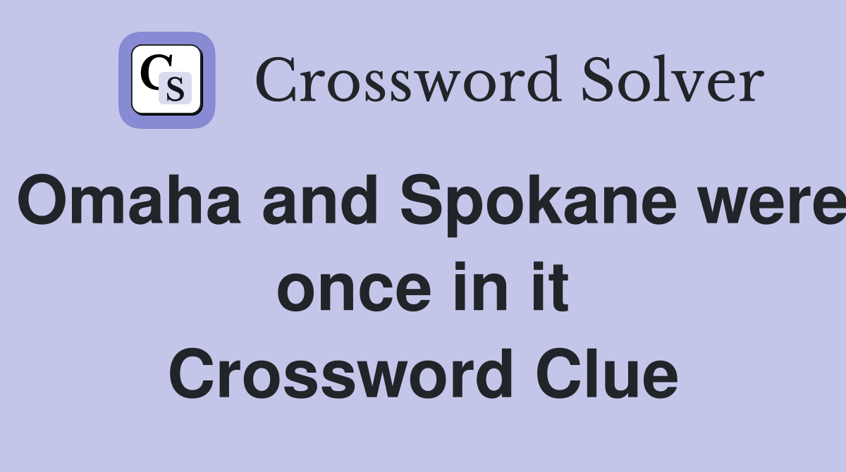 Omaha and Spokane were once in it Crossword Clue
