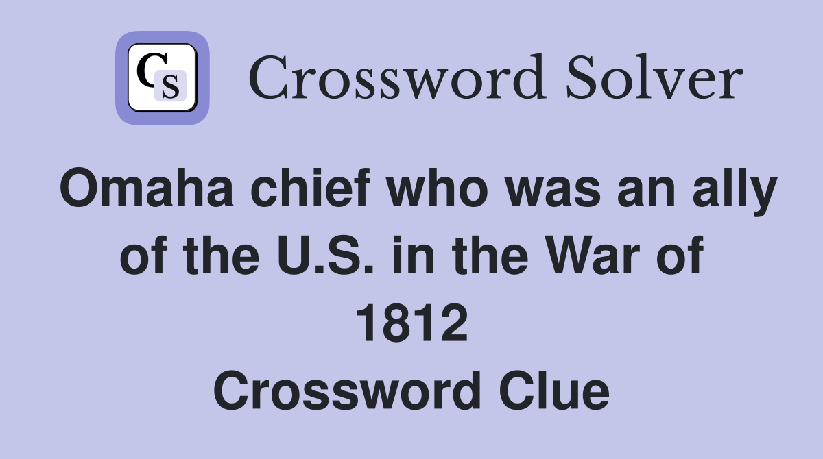 Omaha chief who was an ally of the U.S. in the War of 1812 Crossword Clue